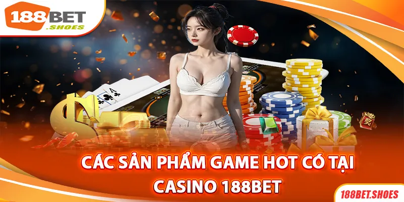 Những sản phẩm game Hot hit có mặt tại Casino188bet