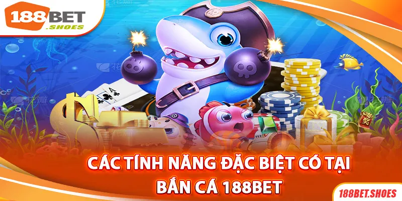 Các tính năng đặc biệt có trong game bắn cá 188Bet