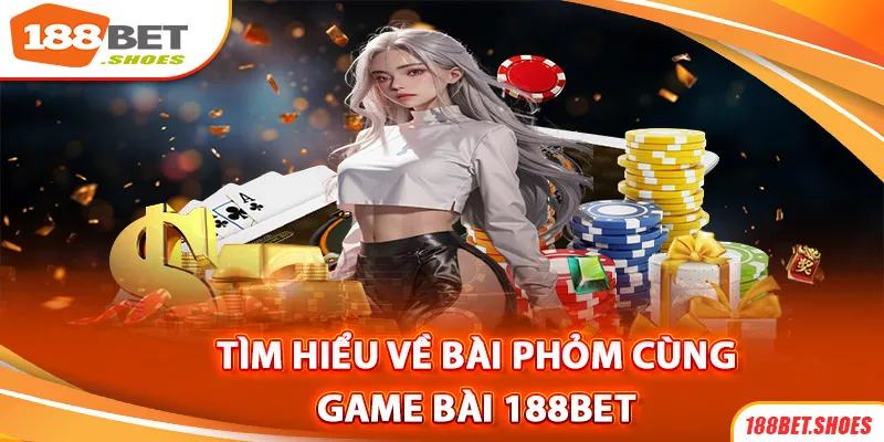 Tìm hiểu trò bài phỏm của sảnh game bài 188bet