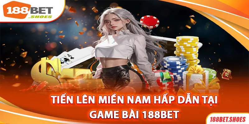 Game bài 188bet Tiến lên miền Nam hấp dẫn nhất 2024