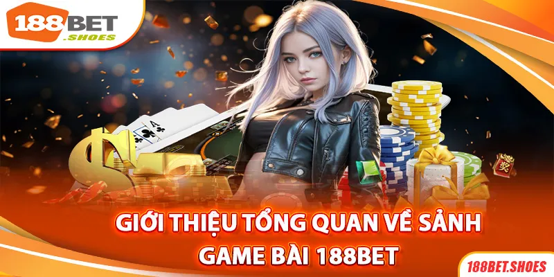 Giới thiệu tổng quan về sảnh game bài 188bet