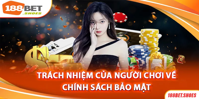 Trách nhiệm của người chơi về chính sách bảo mật 188bet