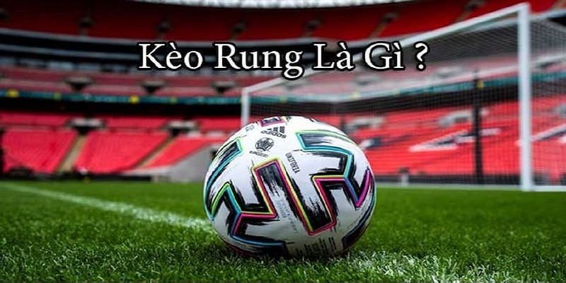 Khái niệm kèo rung là gì?