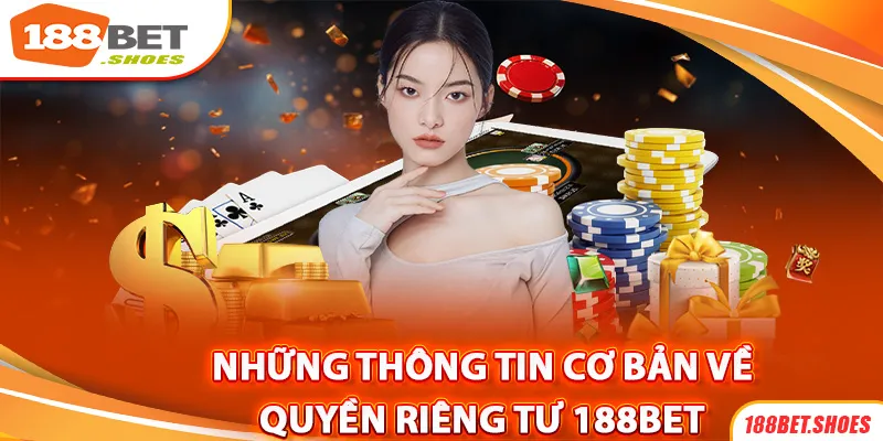 Thông tin cơ bản về quyền riêng tư mới nhất tại 188bet