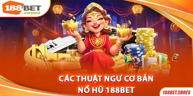 Danh biểu các thuật ngữ hay xuất hiện trong game Nổ Hũ 188bet