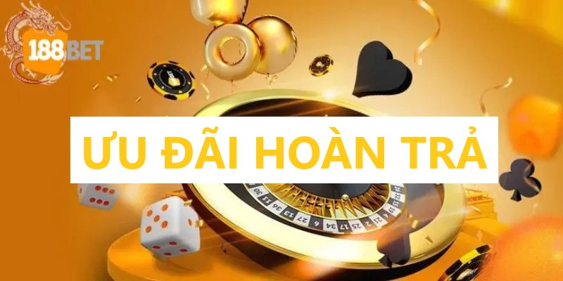 Ưu Đãi Hoàn Trả 188Bet | Trải Nghiệm Thả Ga Không Lo Hết Vốn