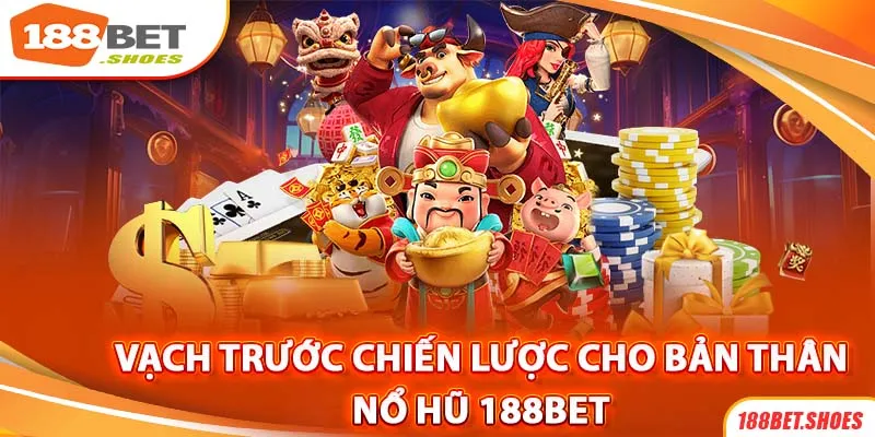 Vạch trước một chiến lược chơi nổ hũ 188bet riêng cho bản thân