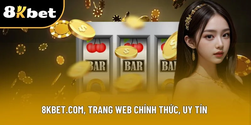 8Kbet.com, trang web chính thức, uy tín và minh bạch
