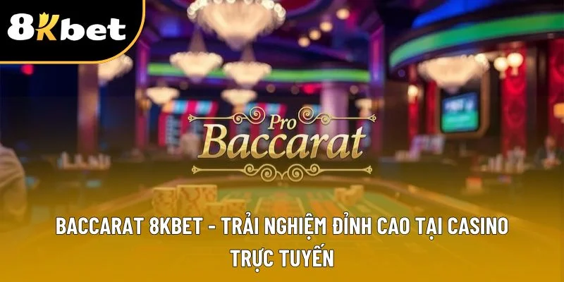 Baccarat 8kbet - Hướng Dẫn Chơi Và Mẹo Thắng Hiệu Quả Nhất