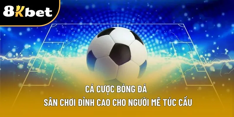Cá Cược Bóng Đá – Sân Chơi Đỉnh Cao Cho Người Mê Túc Cầu