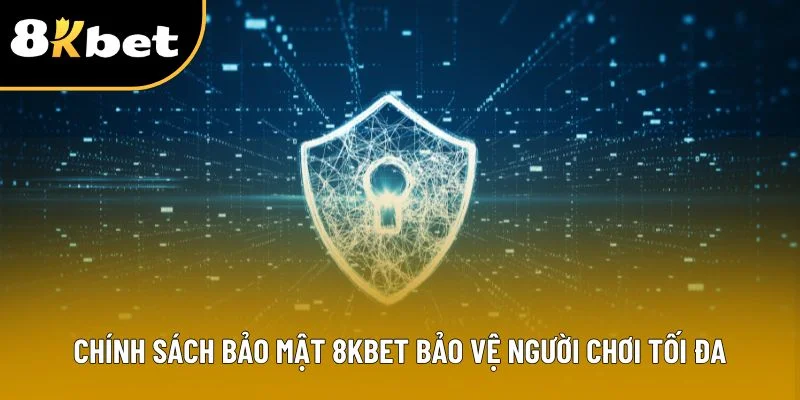 Chính sách bảo mật 8KBET bảo vệ người chơi tối đa