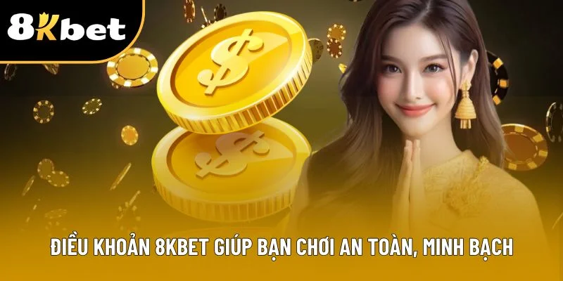 Điều khoản 8KBET giúp bạn chơi an toàn, minh bạch Điều khoản 8KBET giúp bạn chơi an toàn, minh bạch