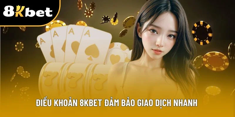 Điều khoản 8KBET đảm bảo giao dịch nhanh và chính xác Điều khoản 8KBET đảm bảo giao dịch nhanh và chính xác