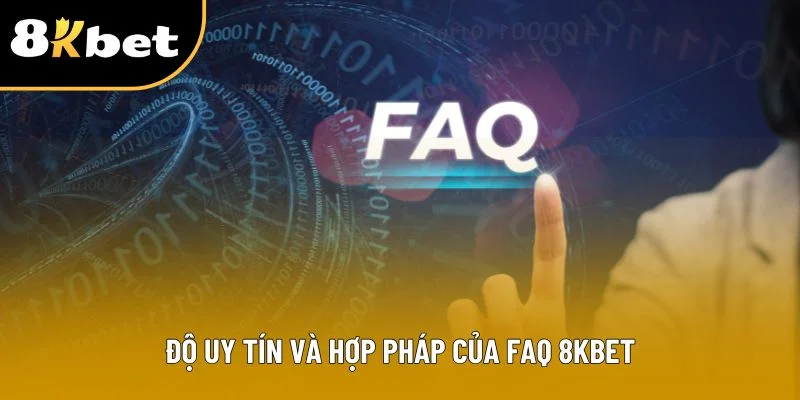 Độ uy tín và hợp pháp của FAQ 8KBET