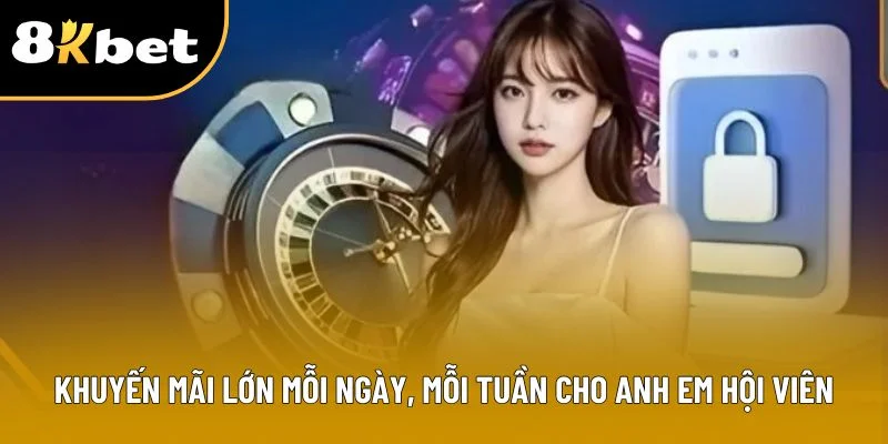 Khuyến mãi lớn mỗi ngày, mỗi tuần cho anh em hội viên