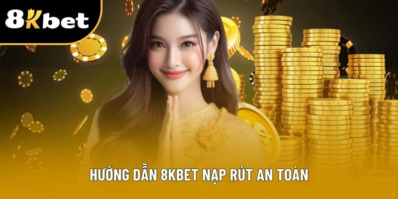 Hướng dẫn 8KBET nạp rút an toàn
