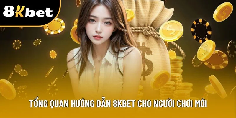 Tổng quan hướng dẫn 8KBET cho người chơi mới
