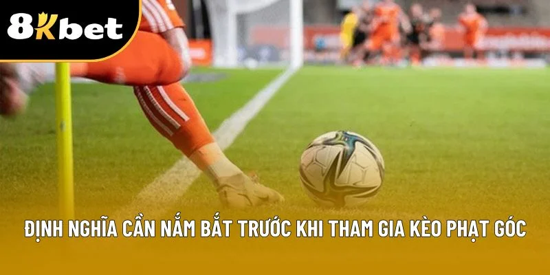 Định nghĩa cần nắm bắt trước khi tham gia kèo phạt góc