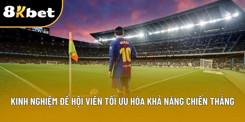 Kinh nghiệm để hội viên tối ưu hóa khả năng chiến thắng