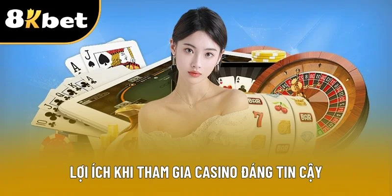 Lợi ích khi tham gia casino đáng tin cậy
