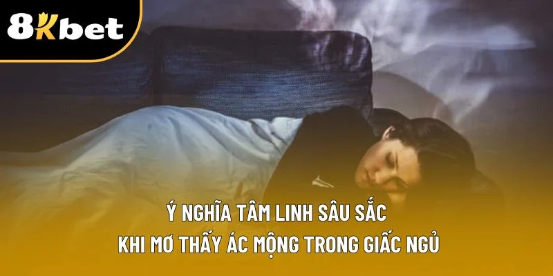 Ý nghĩa tâm linh sâu sắc khi mơ thấy ác mộng trong giấc ngủ