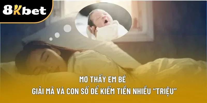 Mơ Thấy Em Bé | Giải Mã Và Con Số Để Kiếm Tiền Nhiều “Triệu”