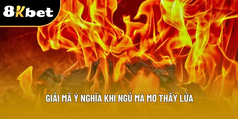 Giải mã ý nghĩa khi ngủ mà mơ thấy lửa