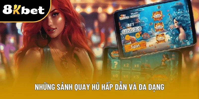 Những sảnh quay hũ hấp dẫn và đa dạng