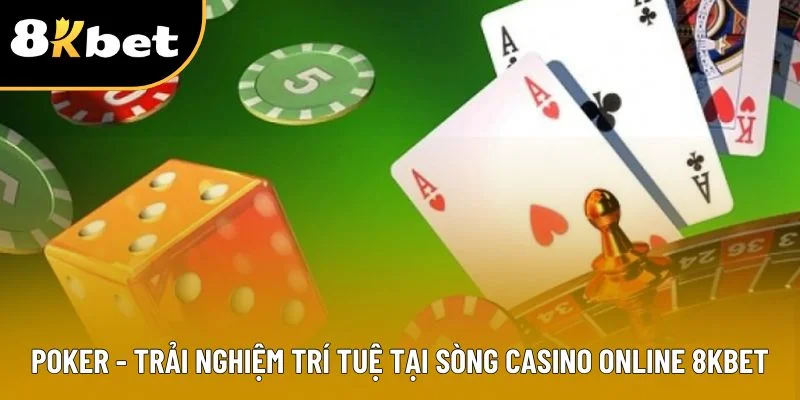 Poker - Khám Phá Chiến Thuật Và Luật Chơi Chuẩn Quốc Tế Tại 8KBET