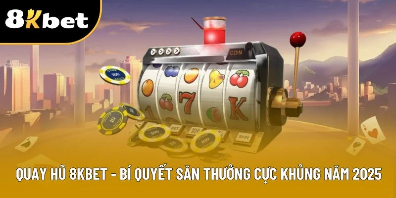 Quay Hũ 8KBET - Kinh Nghiệm Chơi Hiệu Quả Cho Người Mới