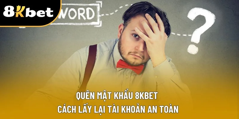 Quên Mật Khẩu 8KBET | Cách Lấy Lại Tài Khoản An Toàn