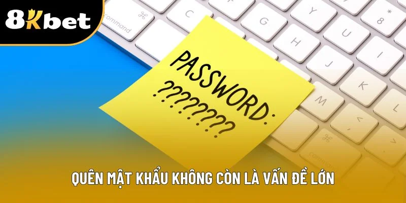 Quên mật khẩu không còn là vấn đề lớn Quên mật khẩu không còn là vấn đề lớn