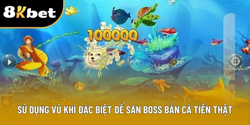 Sử dụng vũ khí đặc biệt để săn Boss bắn cá tiền thật