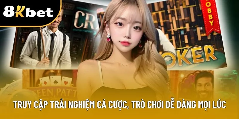Truy cập trải nghiệm cá cược, trò chơi dễ dàng mọi lúc