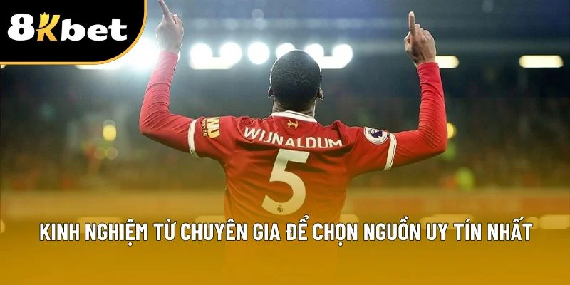 Kinh nghiệm từ chuyên gia để chọn nguồn uy tín nhất