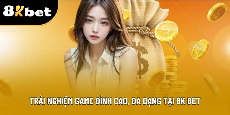 Trải nghiệm game đỉnh cao, đa dạng tại 8K BET