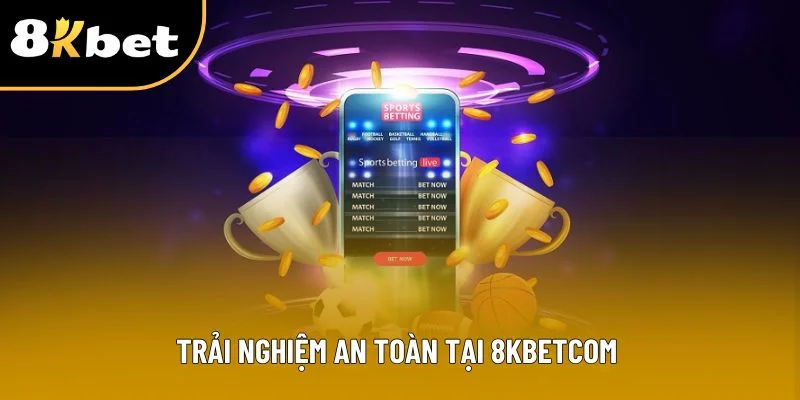 Trải nghiệm an toàn tại 8kbetcom 