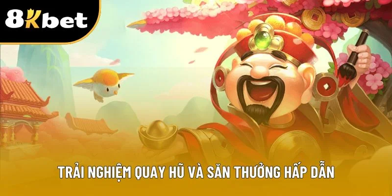 Trải nghiệm quay hũ và săn thưởng hấp dẫn