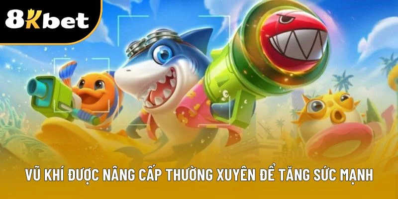 Vũ khí được nâng cấp thường xuyên để tăng sức mạnh 