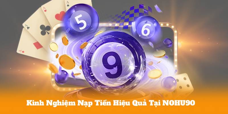 Kinh Nghiệm Nạp Tiền Hiệu Quả Tại NOHU90