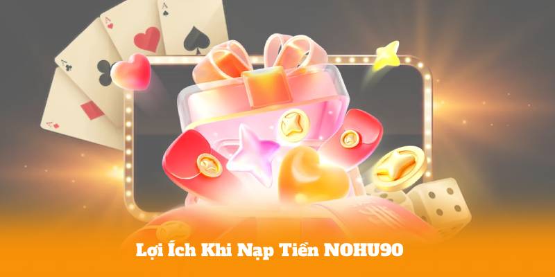 Lợi Ích Khi Nạp Tiền NOHU90